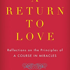 A Return to Love: Reflections on the Principles of a Course in Miracles