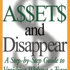 Hide Your Assets and Disappear: A Step-By-Step Guide to Vanishing Without a Trace