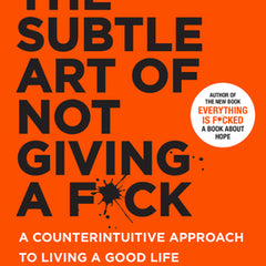 The Subtle Art of Not Giving a F*ck: A Counterintuitive Approach to Living a Good Life