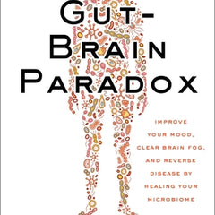 The Gut-Brain Paradox: Improve Your Mood, Clear Brain Fog, and Reverse Disease by Healing Your Microbiome