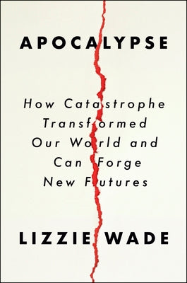 Apocalypse: How Catastrophe Transformed Our World and Can Forge New Futures