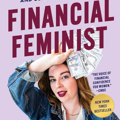 Financial Feminist: Overcome the Patriarchy's Bullsh*t to Master Your Money and Build a Life You Love