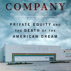 Bad Company: Private Equity and the Death of the American Dream