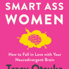 ADHD for Smart Ass Women: How to Fall in Love with Your Neurodivergent Brain