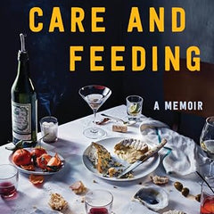 Care and Feeding: A Memoir