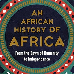 An African History of Africa: From the Dawn of Humanity to Independence