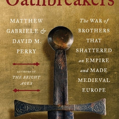 Oathbreakers: The War of Brothers That Shattered an Empire and Made Medieval Europe