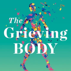 The Grieving Body: How the Stress of Loss Can Be an Opportunity for Healing