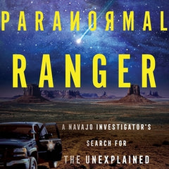 The Paranormal Ranger: A Navajo Investigator's Search for the Unexplained
