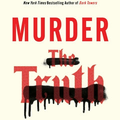 Murder the Truth: Fear, the First Amendment, and a Secret Campaign to Protect the Powerful