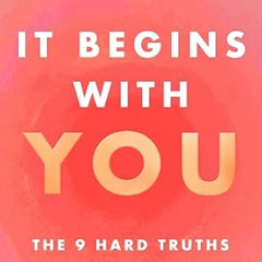 It Begins with You: The 9 Hard Truths about Love That Will Change Your Life
