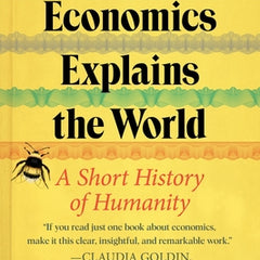 How Economics Explains the World: A Short History of Humanity