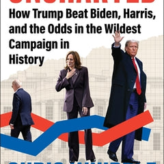 Uncharted: How Trump Beat Biden, Harris, and the Odds in the Wildest Campaign in History