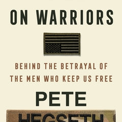 The War on Warriors: Behind the Betrayal of the Men Who Keep Us Free