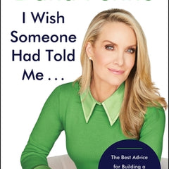 I Wish Someone Had Told Me . . .: The Best Advice for Building a Great Career and a Meaningful Life