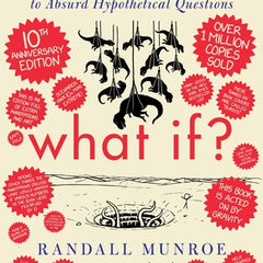 What If? 10th Anniversary Edition: Serious Scientific Answers to Absurd Hypothetical Questions