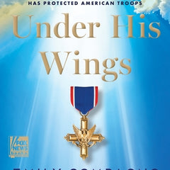 Under His Wings: How Faith on the Front Lines Has Protected American Troops