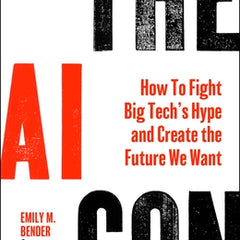 The AI Con: How to Fight Big Tech's Hype and Create the Future We Want