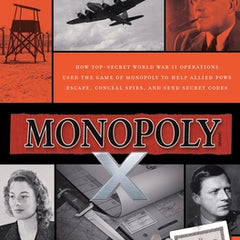 Monopoly X: How Top-Secret World War II Operations Used the Game of Monopoly to Help Allied POWs Escape, Conceal Spies, and Send Secret Codes
