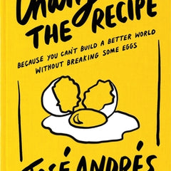 Change the Recipe: Because You Can't Build a Better World Without Breaking Some Eggs