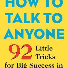 How to Talk to Anyone: 92 Little Tricks for Big Success in Relationships