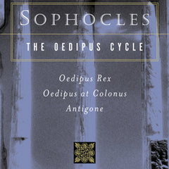Sophocles, the Oedipus Cycle: Oedipus Rex, Oedipus at Colonus, Antigone