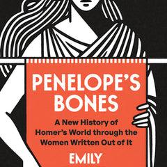 Penelope's Bones: A New History of Homer's World Through the Women Written Out of It