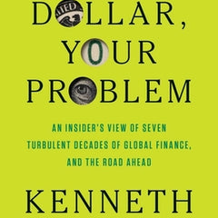 Our Dollar, Your Problem: An Insider's View of Seven Turbulent Decades of Global Finance, and the Road Ahead