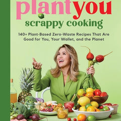 Plantyou: Scrappy Cooking: 140+ Plant-Based Zero-Waste Recipes That Are Good for You, Your Wallet, and the Planet