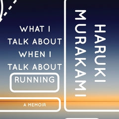 What I Talk About When I Talk About Running: A Memoir
