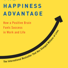 The Happiness Advantage: How a Positive Brain Fuels Success in Work and Life