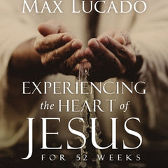 Experiencing the Heart of Jesus for 52 Weeks Revised and Updated: A Year-Long Bible Study