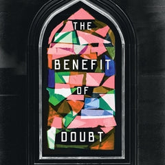 Benefit of Doubt: How Confronting Your Deepest Questions Can Lead to a Richer Faith