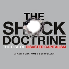 The Shock Doctrine: The Rise of Disaster Capitalism