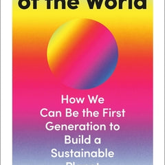 Not the End of the World: How We Can Be the First Generation to Build a Sustainable Planet