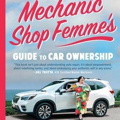 Mechanic Shop Femme's Guide to Car Ownership: Uncomplicating Cars for All of Us
