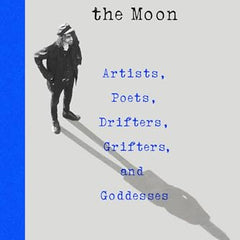 Waiting on the Moon: Artists, Poets, Drifters, Grifters, and Goddesses