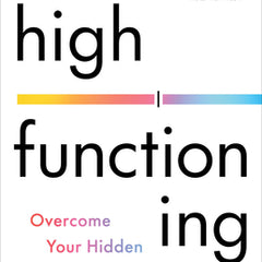 High Functioning: Overcome Your Hidden Depression and Reclaim Your Joy