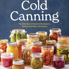 Cold Canning: The Easy Way to Preserve the Seasons Without Hot Water Processing (a Cookbook)