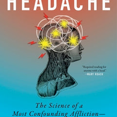 The Headache: The Science of a Most Confounding Affliction--And a Search for Relief