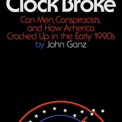 When the Clock Broke: Con Men, Conspiracists, and How America Cracked Up in the Early 1990s