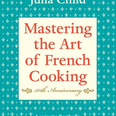 Mastering the Art of French Cooking, Volume I: 50th Anniversary Edition: A Cookbook