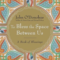 To Bless the Space Between Us: A Book of Blessings