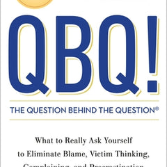 QBQ! the Question Behind the Question: Practicing Personal Accountability at Work and in Life