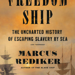 Freedom Ship: The Uncharted History of Escaping Slavery by Sea