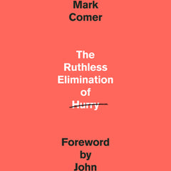 The Ruthless Elimination of Hurry: How to Stay Emotionally Healthy and Spiritually Alive in the Chaos of the Modernworld