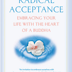 Radical Acceptance: Embracing Your Life with the Heart of a Buddha