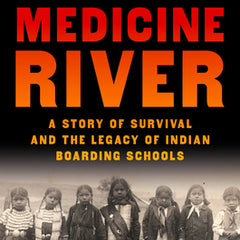 Medicine River: A Story of Survival and the Legacy of Indian Boarding Schools