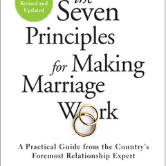 The Seven Principles for Making Marriage Work: A Practical Guide from the Country's Foremost Relationship Expert