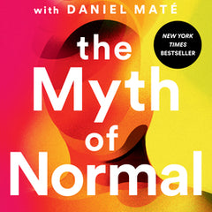The Myth of Normal: Trauma, Illness, and Healing in a Toxic Culture